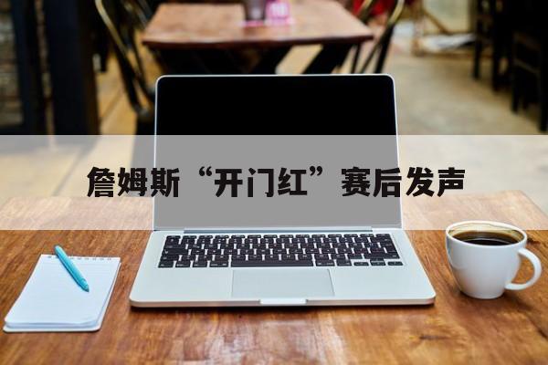 关于詹姆斯“开门红”赛后发声的信息