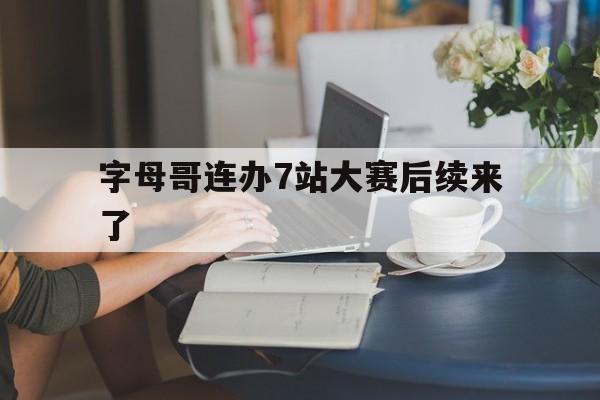 字母哥连办7站大赛后续来了的简单介绍 字母哥连办7站大赛后续来了的简单介绍